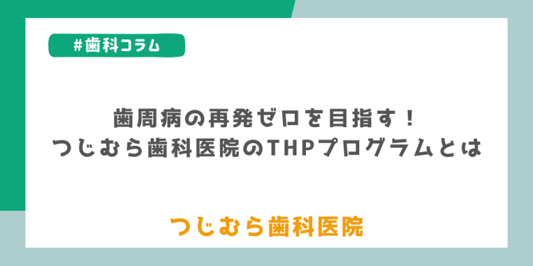 歯周病の再発ゼロを目指す!つじむら歯科医院のTHPプログラムとは